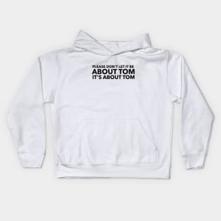 Please don't let it be about Tom Kids Hoodie